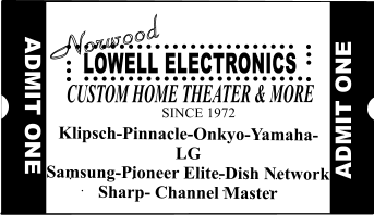 JVC LOWE LL EL ECTRONICS CUST OM HOME  TH EA TER & MORE SINCE 1972 LOWELL ELECTRONICS CUSTOM HOME THEATER & MORE ADMIT ONE ADMIT ONE ADMIT ONE Klipsch-Pinnacle-Onkyo-Yamaha-LG Samsung-Pioneer Elite-Dish Network Sharp- Channel Master